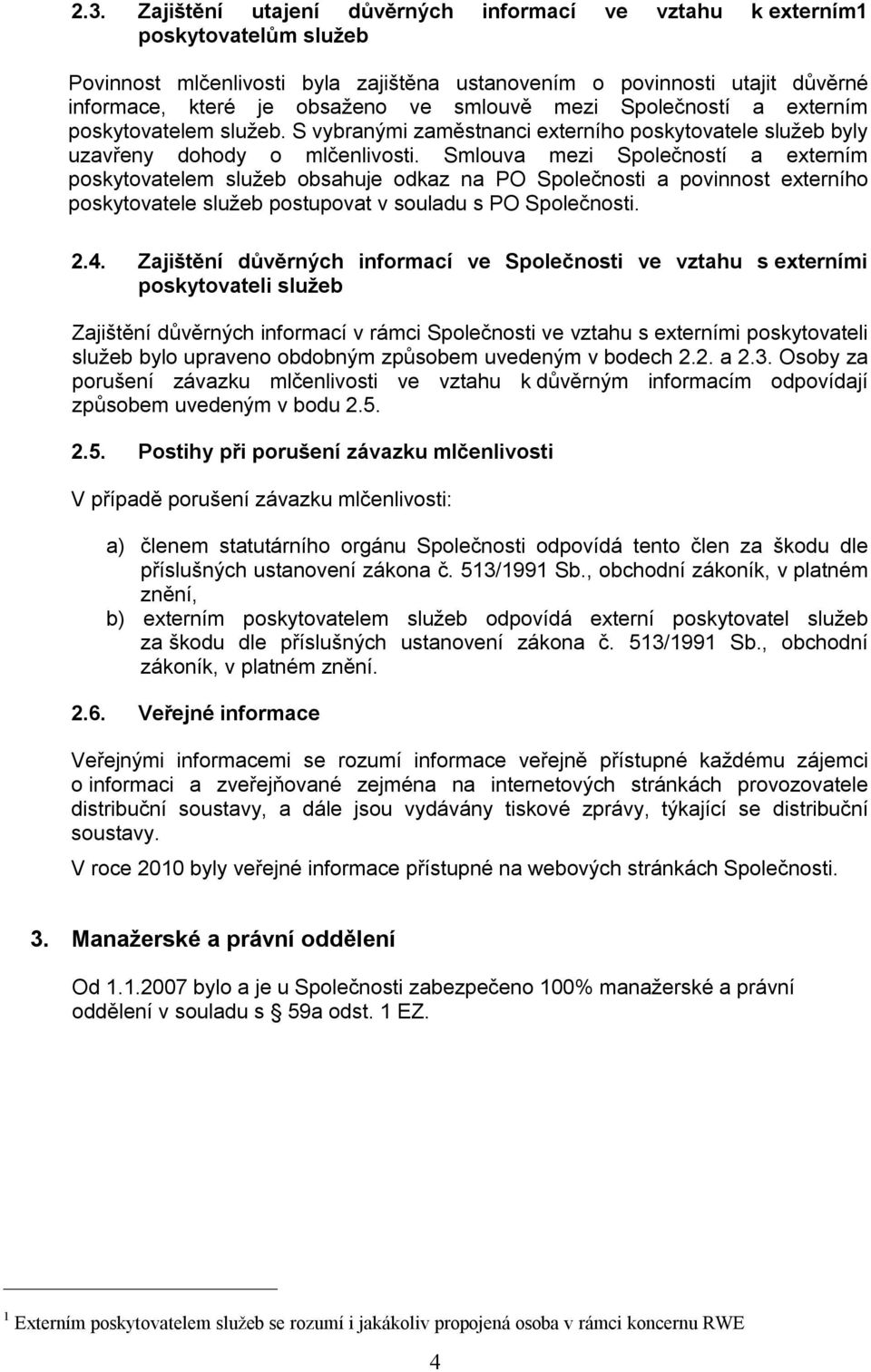 Smlouva mezi Společností a externím poskytovatelem služeb obsahuje odkaz na PO Společnosti a povinnost externího poskytovatele služeb postupovat v souladu s PO Společnosti. 2.4.