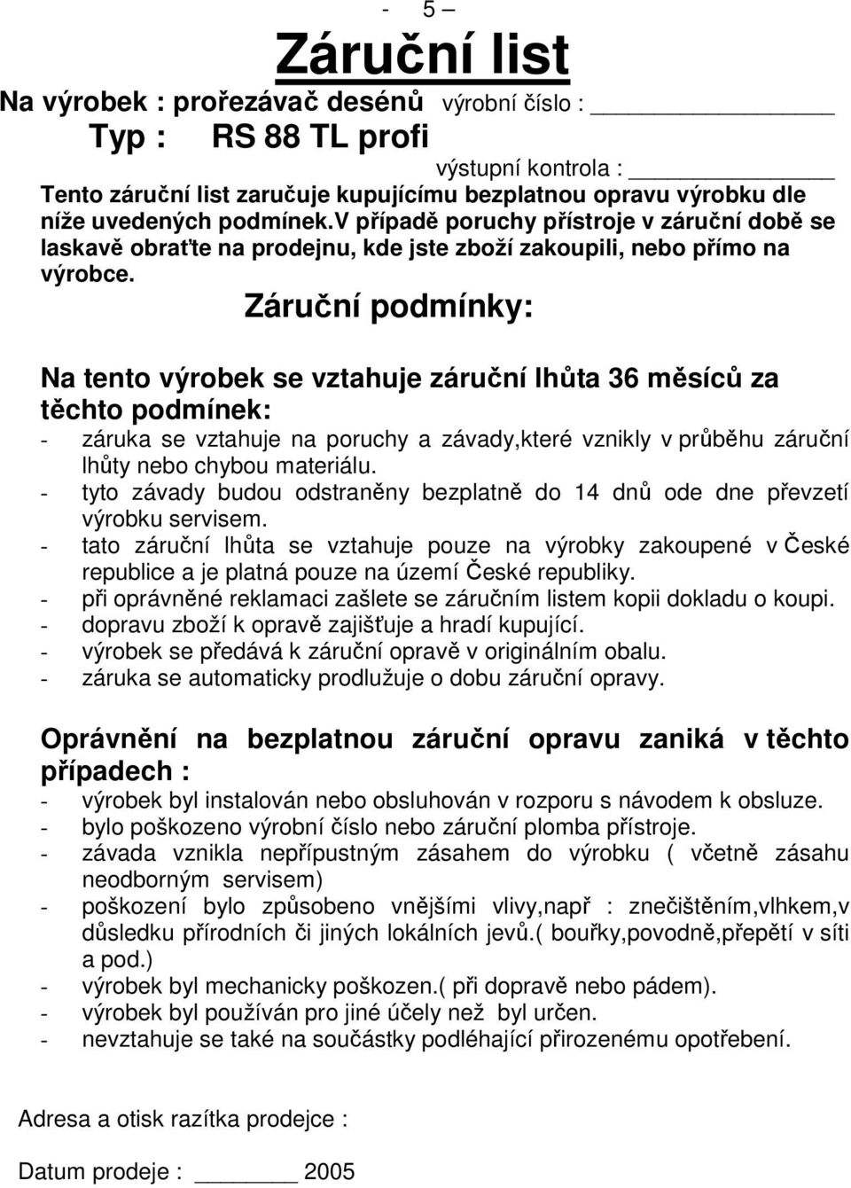 Záruční podmínky: Na tento výrobek se vztahuje záruční lhůta 36 měsíců za těchto podmínek: - záruka se vztahuje na poruchy a závady,které vznikly v průběhu záruční lhůty nebo chybou materiálu.