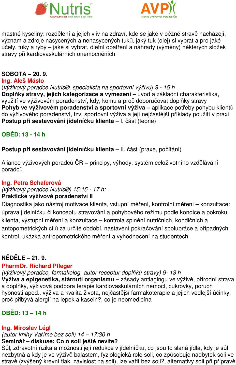 Aleš Máslo (výživový poradce Nutris, specialista na sportovní výživu) 9-15 h Doplňky stravy, jejich kategorizace a vymezení úvod a základní charakteristika, využití ve výživovém poradenství, kdy,