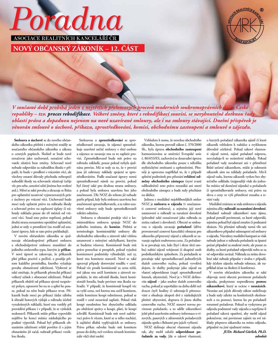 Dnešní příspěvek je věnován smlouvě o úschově, příkazu, zprostředkování, komisi, obchodnímu zastoupení a smlouvě o zájezdu.