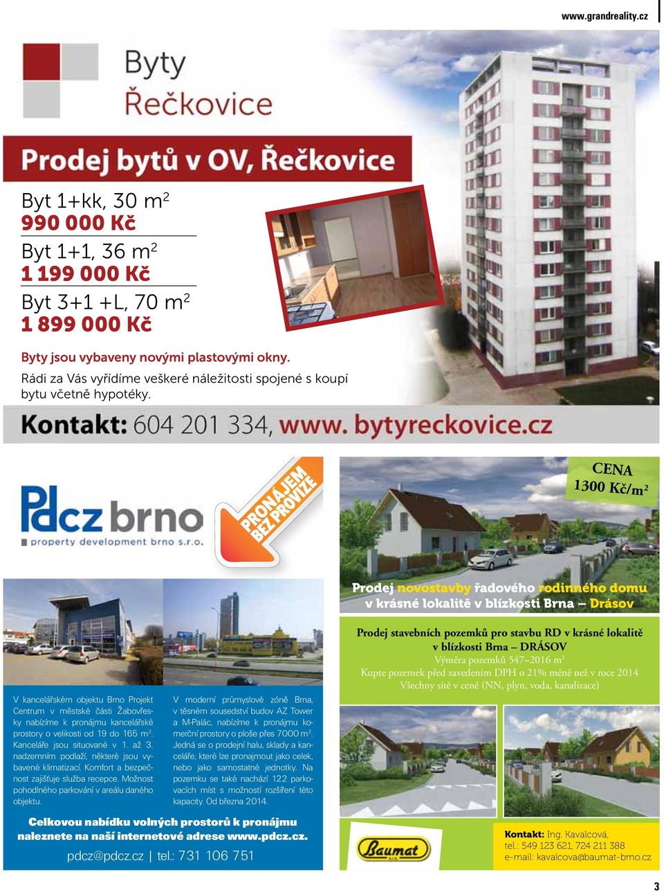CENA 1300 Kč/m 2 Prodej novostavby řadového rodinného domu v krásné lokalitě v blízkosti Brna Drásov V kancelářském objektu Brno Projekt Centrum v městské části Žabovřesky nabízíme k pronájmu