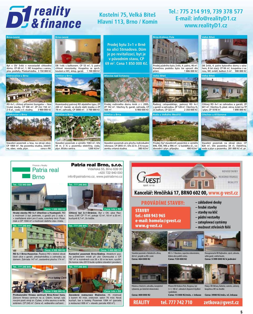 3 150 000 Kč DB 1+kk s balkonem. CP 53 m 2, 5. patro cihlové novostavby. Koupelna se sprch. koutem a WC, sklep, garáž. 1 700 000 Kč Prodej bytu 3+1 v Brně na ulici Strnadova.