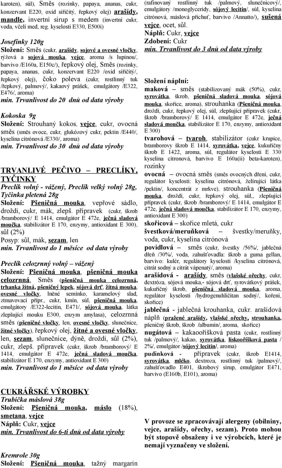 papaya, ananas, cukr, konzervant E220 /oxid siřičitý/, řepkový olej), čoko poleva (cukr, rostlinný tuk /řepkový, palmový/, kakaový prášek, emulgátory /E322, E476/, aroma) Kokoska 9g Složení: