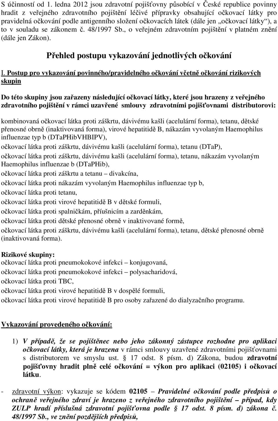 složení očkovacích látek (dále jen očkovací látky ), a to v souladu se zákonem č. 48/1997 Sb., o veřejném zdravotním pojištění v platném znění (dále jen Zákon).