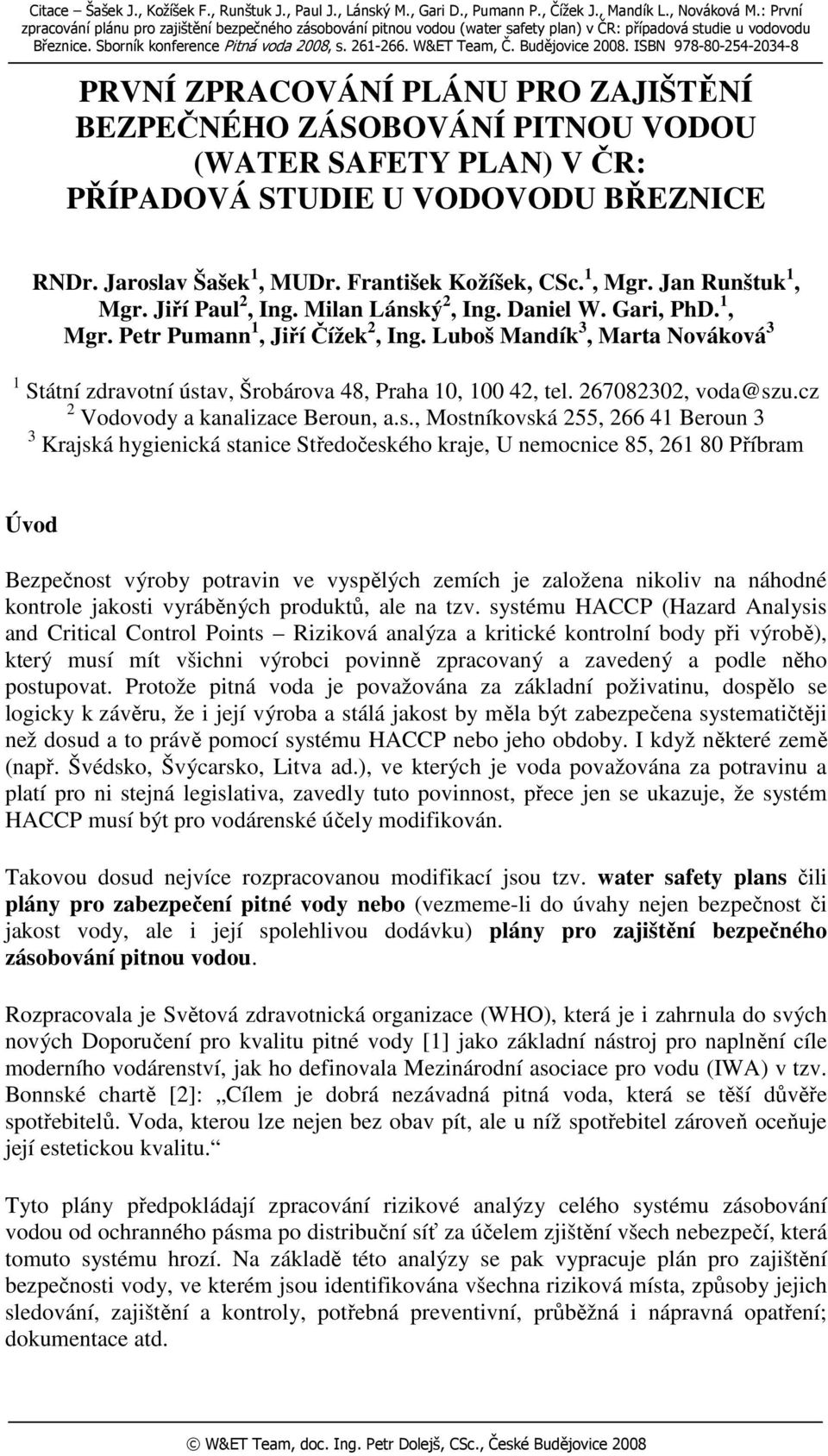 Budějovice 2008. ISBN 978-80-254-2034-8 PRVNÍ ZPRACOVÁNÍ PLÁNU PRO ZAJIŠTĚNÍ BEZPEČNÉHO ZÁSOBOVÁNÍ PITNOU VODOU (WATER SAFETY PLAN) V ČR: PŘÍPADOVÁ STUDIE U VODOVODU BŘEZNICE RNDr.