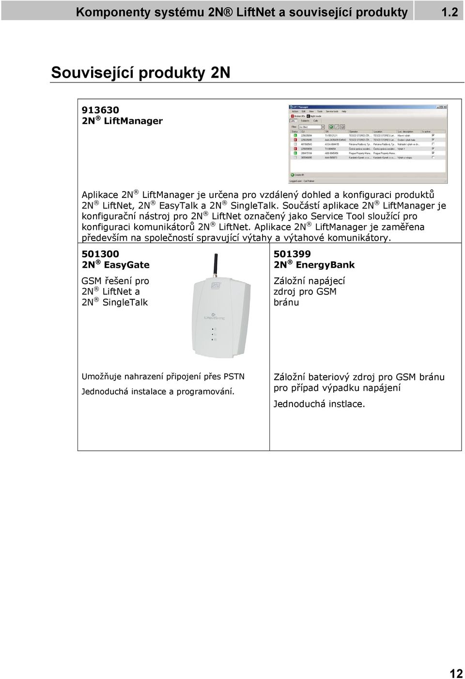 Součástí aplikace 2N LiftManager je konfigurační nástroj pro 2N LiftNet označený jako Service Tool sloužící pro konfiguraci komunikátorů 2N LiftNet.