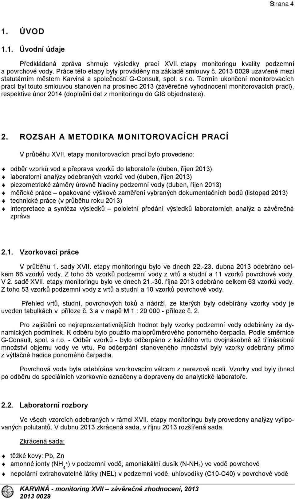 ečností G-Consult, spol. s r.o. Termín ukončení monitorovacích prací byl touto smlouvou stanoven na prosinec 2013 (závěrečné vyhodnocení monitorovacích prací), respektive únor 2014 (doplnění dat z