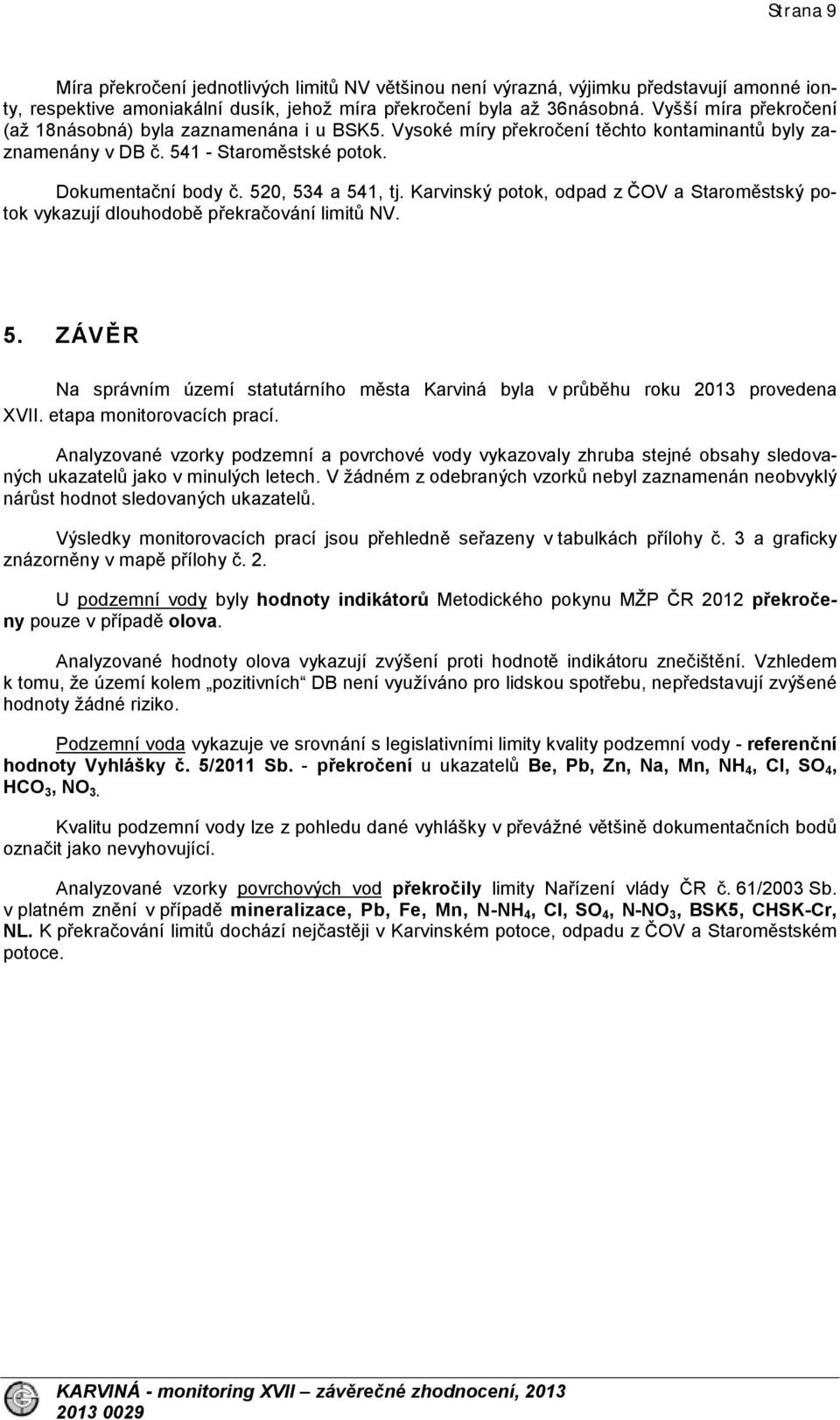 Karvinský potok, odpad z ČOV a Staroměstský potok vykazují dlouhodobě překračování limitů NV. 5. ZÁVĚR Na správním území statutárního města Karviná byla v průběhu roku 2013 provedena XVII.