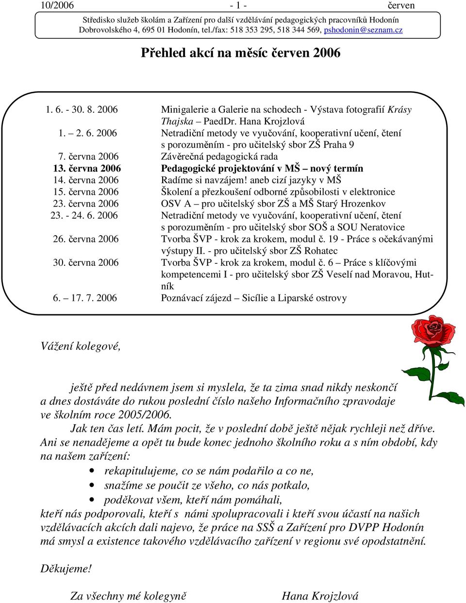 června 2006 Školení a přezkoušení odborné způsobilosti v elektronice 23. června 2006 OSV A pro učitelský sbor ZŠ a MŠ Starý Hrozenkov 23. - 24. 6.