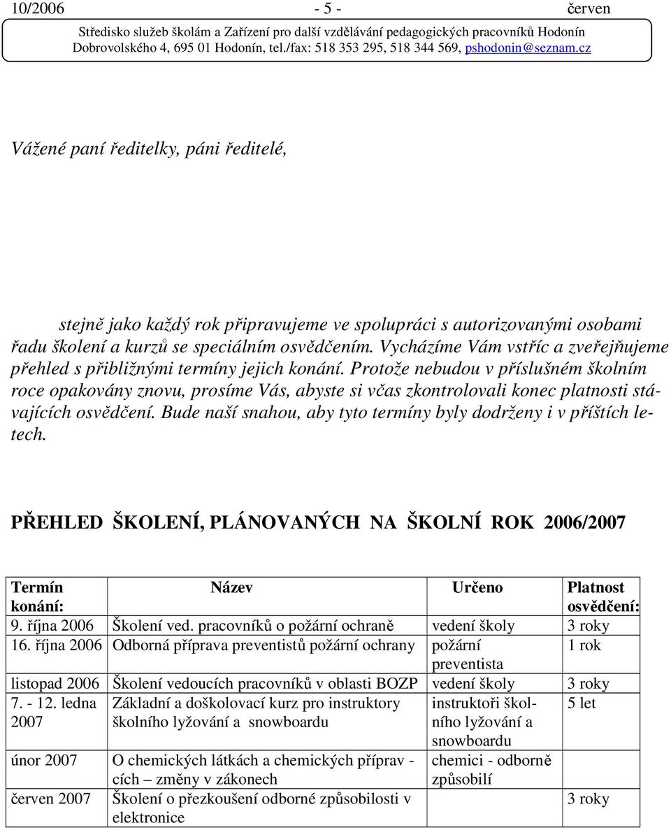 Protože nebudou v příslušném školním roce opakovány znovu, prosíme Vás, abyste si včas zkontrolovali konec platnosti stávajících osvědčení.