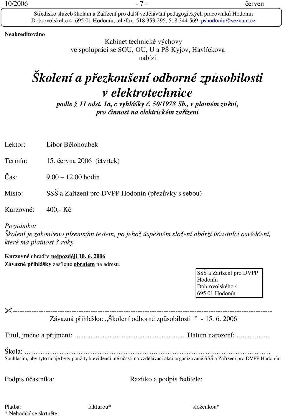 00 hodin SSŠ a Zařízení pro DVPP Hodonín (přezůvky s sebou) 400,- Kč Poznámka: Školení je zakončeno písemným testem, po jehož úspěšném složení obdrží účastníci osvědčení, které má platnost 3 roky.