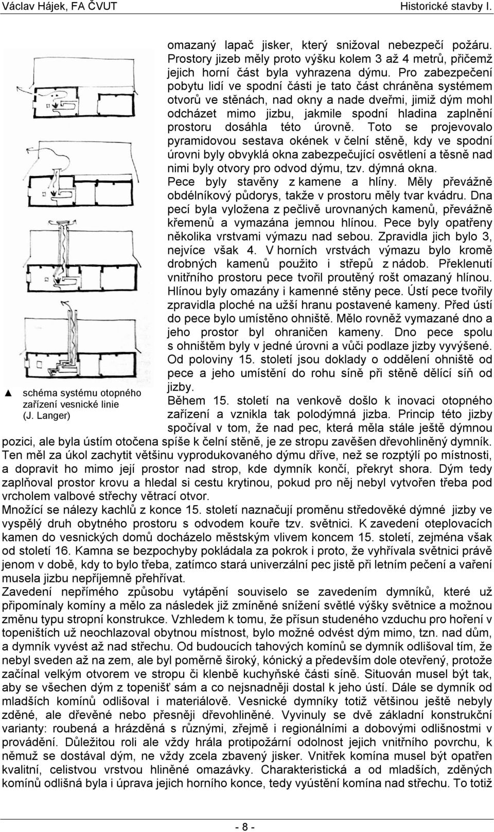 Pro zabezpečení pobytu lidí ve spodní části je tato část chráněna systémem otvorů ve stěnách, nad okny a nade dveřmi, jimiž dým mohl odcházet mimo jizbu, jakmile spodní hladina zaplnění prostoru