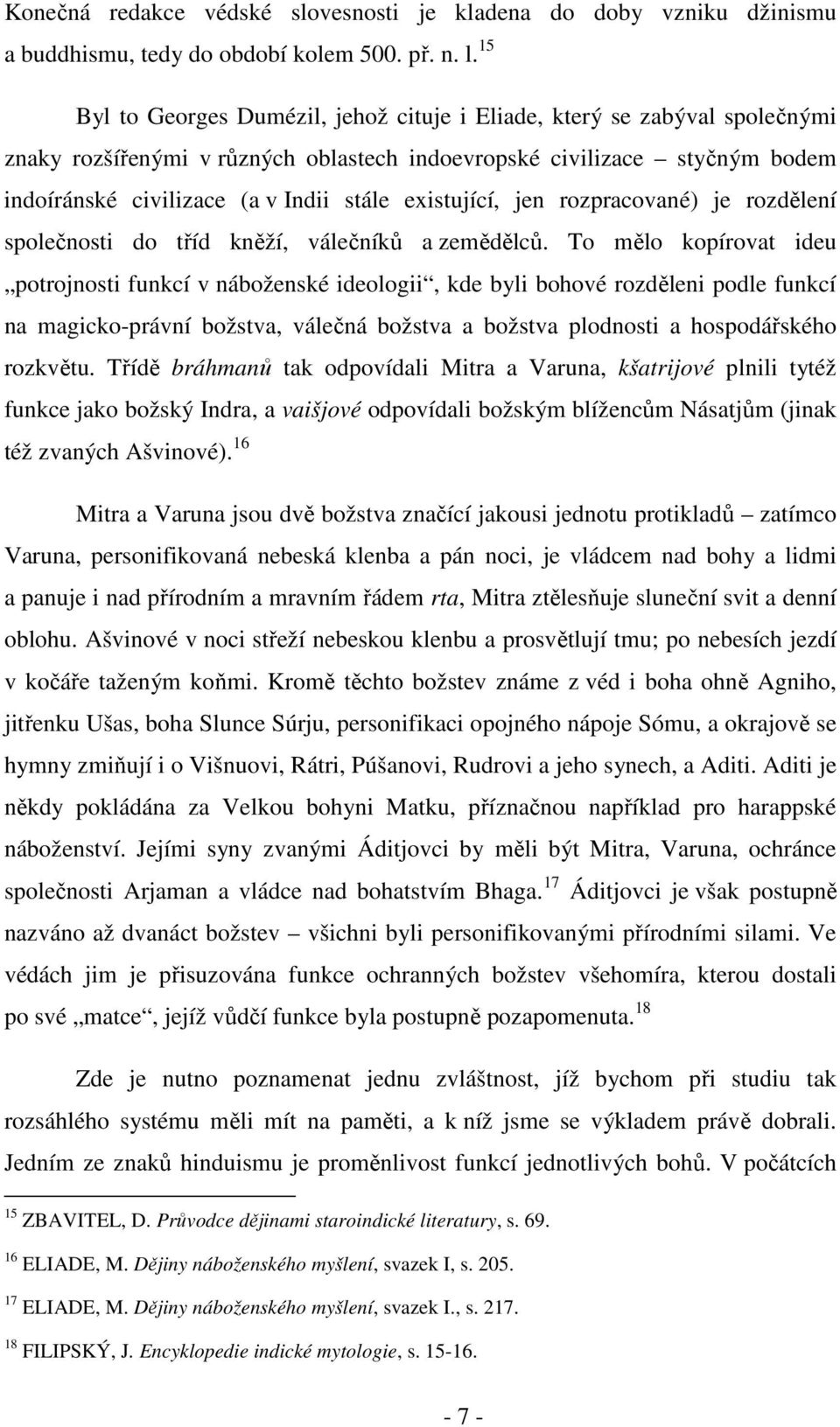 existující, jen rozpracované) je rozdělení společnosti do tříd kněží, válečníků a zemědělců.