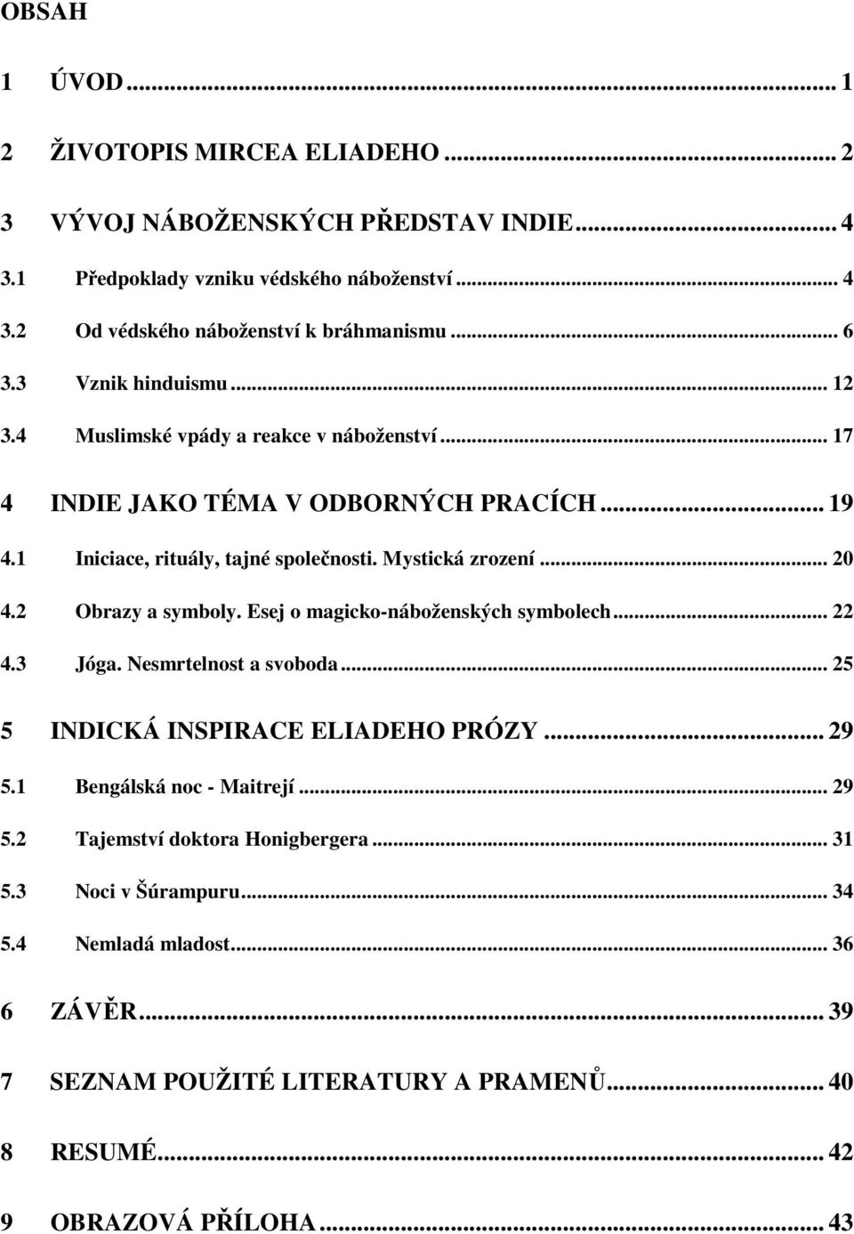 .. 20 4.2 Obrazy a symboly. Esej o magicko-náboženských symbolech... 22 4.3 Jóga. Nesmrtelnost a svoboda... 25 5 INDICKÁ INSPIRACE ELIADEHO PRÓZY... 29 5.1 Bengálská noc - Maitrejí.