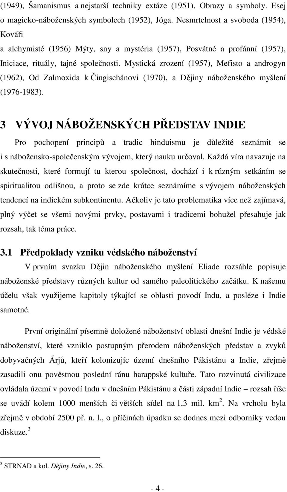 Mystická zrození (1957), Mefisto a androgyn (1962), Od Zalmoxida k Čingischánovi (1970), a Dějiny náboženského myšlení (1976-1983).