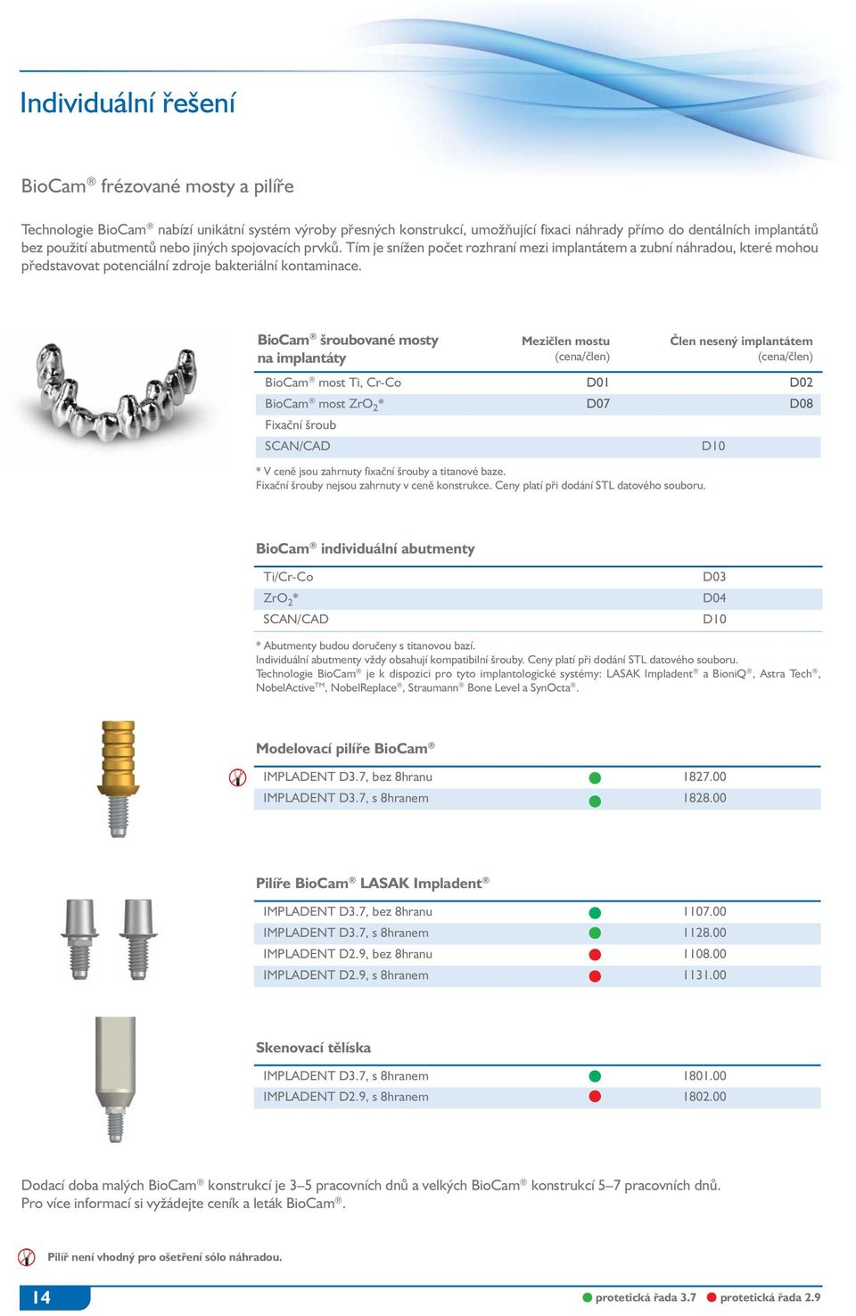 BioCam šroubované mosty na implantáty Mezičlen mostu (cena/člen) Člen nesený implantátem (cena/člen) BioCam most Ti, Cr-Co 01 02 BioCam most ZrO 2 * 07 08 Fixační šroub SCAN/CA * V ceně jsou zahrnuty
