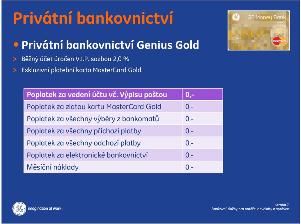 Poplatek za všechny příchozí platby 0,- Poplatek za všechny odchozí platby 0,- Poplatek za elektronické