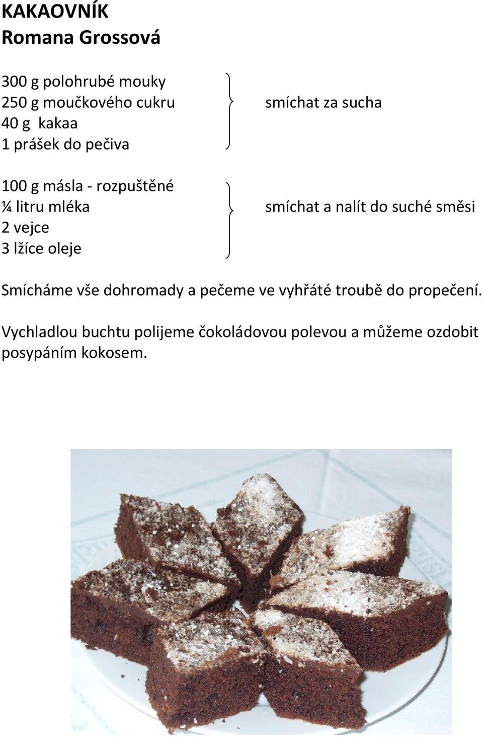 sucha smíchat a nalít do suché směsi Smícháme vše dohromady a pečeme ve vyhřáté troubě