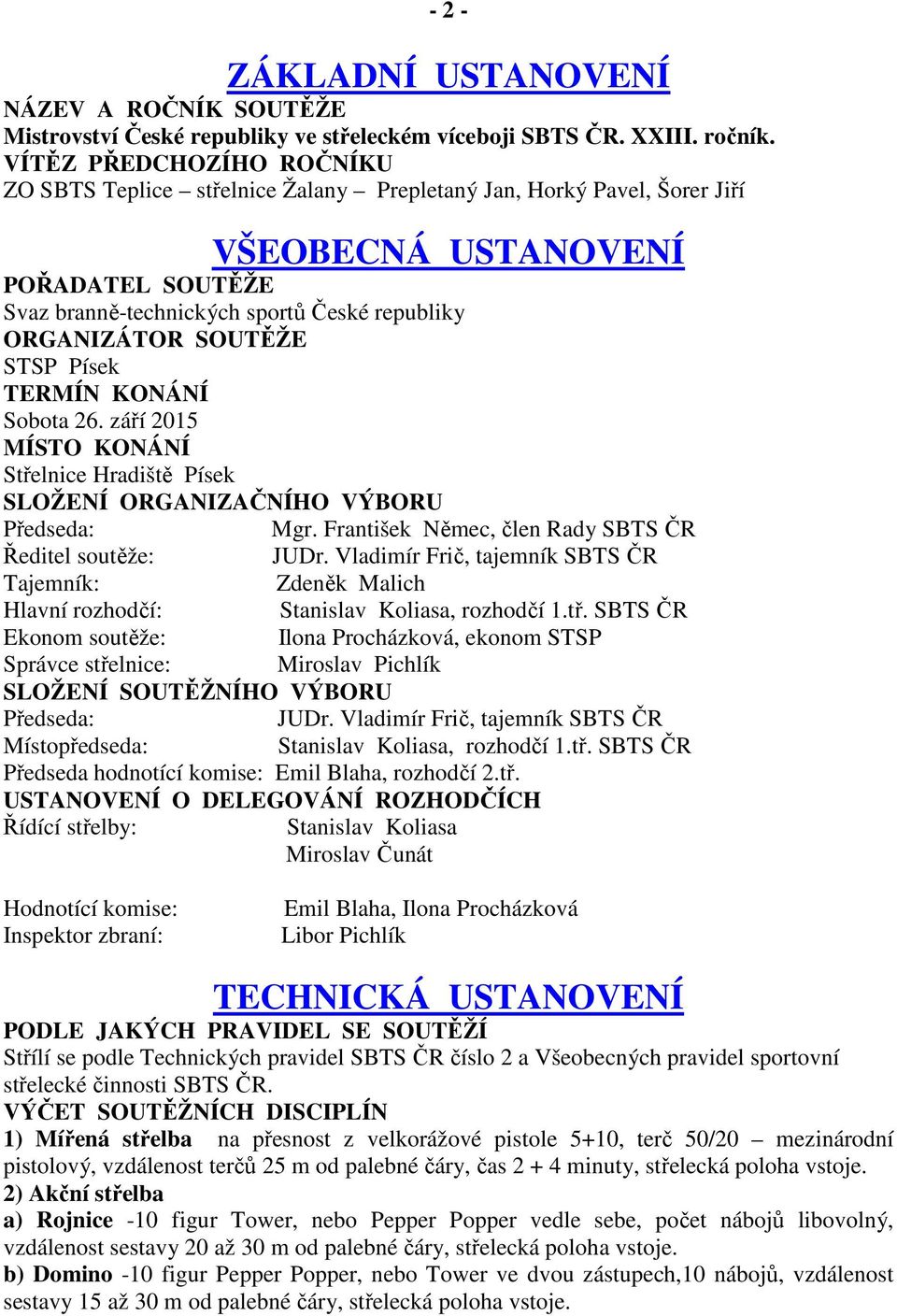 SOUTĚŽE STSP Písek TERMÍN KONÁNÍ Sobota 26. září 2015 MÍSTO KONÁNÍ Střelnice Hradiště Písek SLOŽENÍ ORGANIZAČNÍHO VÝBORU Předseda: Mgr. František Němec, člen Rady SBTS ČR Ředitel soutěže: JUDr.