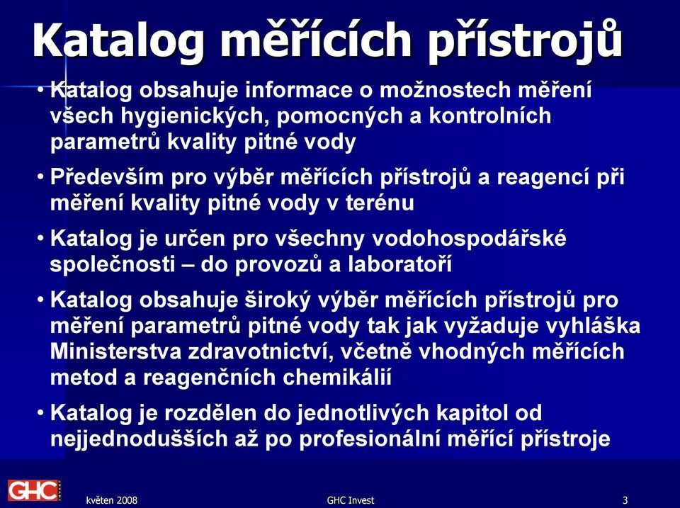 laboratoří Katalog obsahuje široký výběr měřících přístrojů pro měření parametrů pitné vody tak jak vyžaduje vyhláška Ministerstva zdravotnictví, včetně