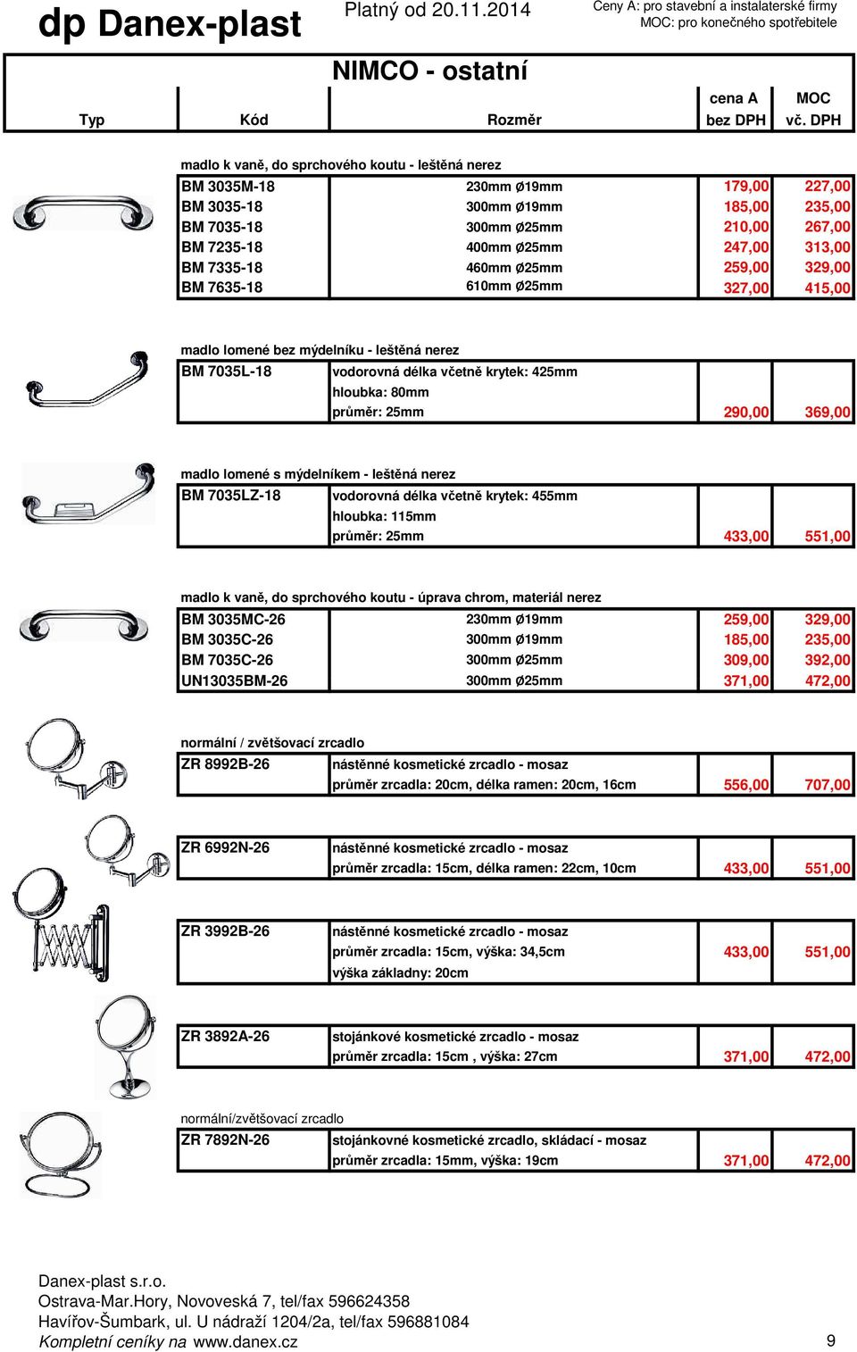 průměr: 25mm 290,00 369,00 madlo lomené s mýdelníkem - leštěná nerez BM 7035LZ-18 vodorovná délka včetně krytek: 455mm hloubka: 115mm průměr: 25mm 433,00 551,00 madlo k vaně, do sprchového koutu -