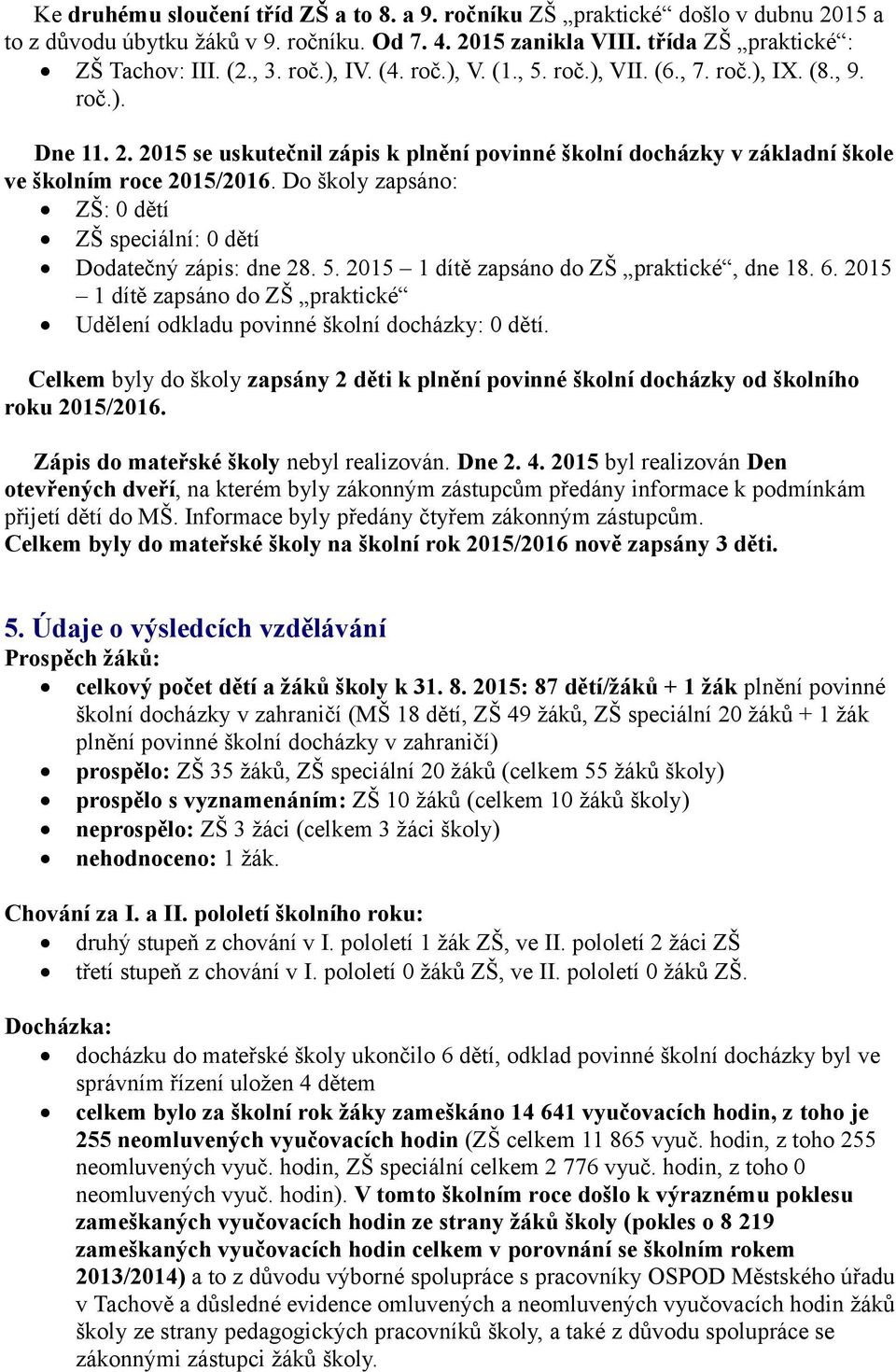 Do školy zapsáno: ZŠ: 0 dětí ZŠ speciální: 0 dětí Dodatečný zápis: dne 28. 5. 2015 1 dítě zapsáno do ZŠ praktické, dne 18. 6.