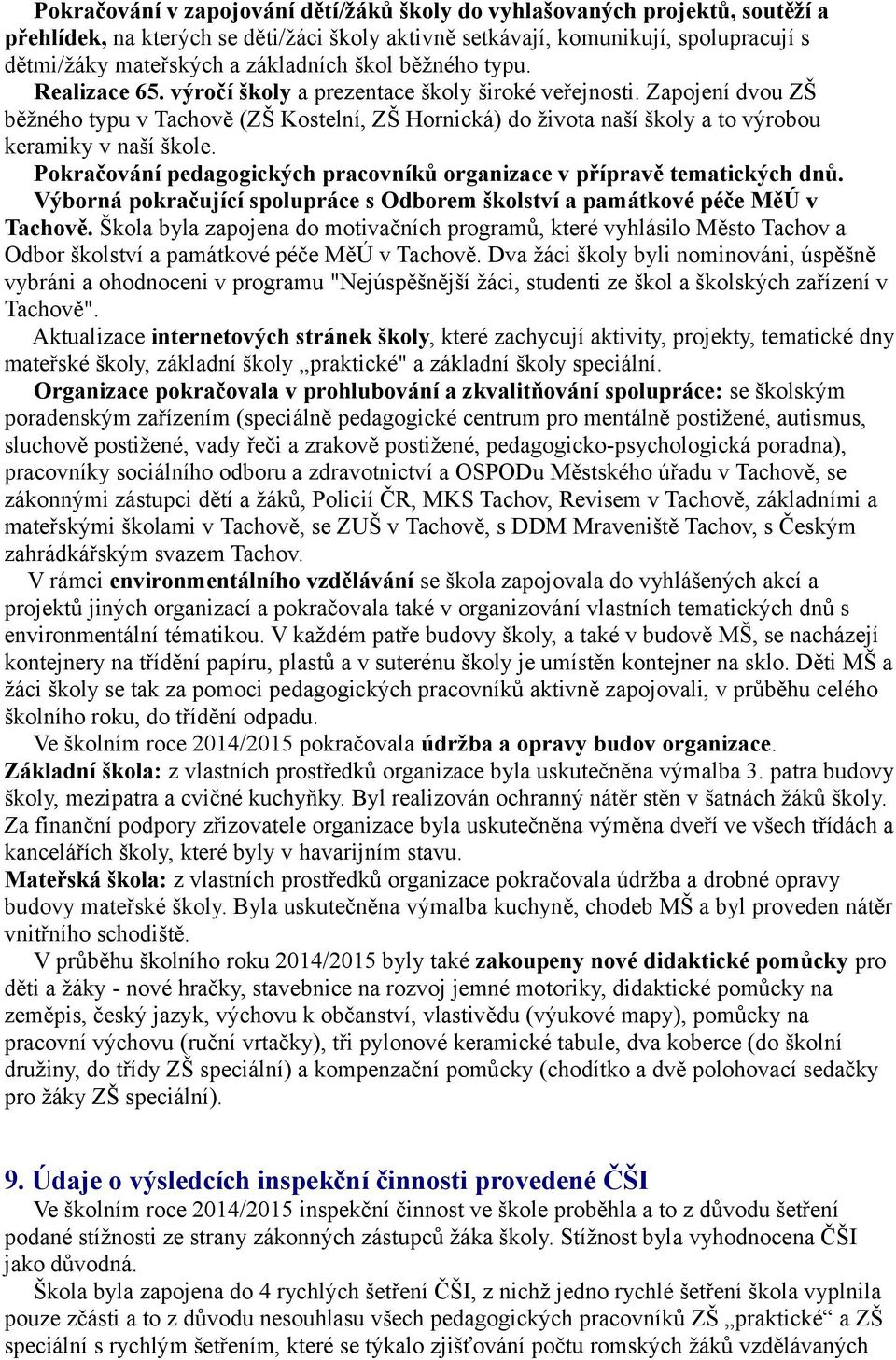 Zapojení dvou ZŠ běžného typu v Tachově (ZŠ Kostelní, ZŠ Hornická) do života naší školy a to výrobou keramiky v naší škole. Pokračování pedagogických pracovníků organizace v přípravě tematických dnů.