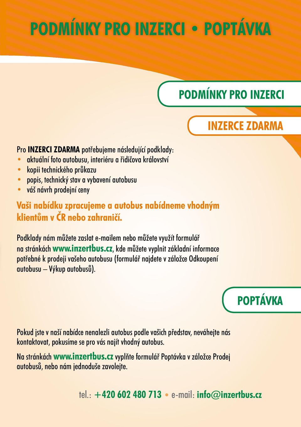 inzertbus.cz, kde můžete vyplnit základní informace potřebné k prodeji vašeho autobusu (formulář najdete v záložce Odkoupení autobusu Výkup autobusů).