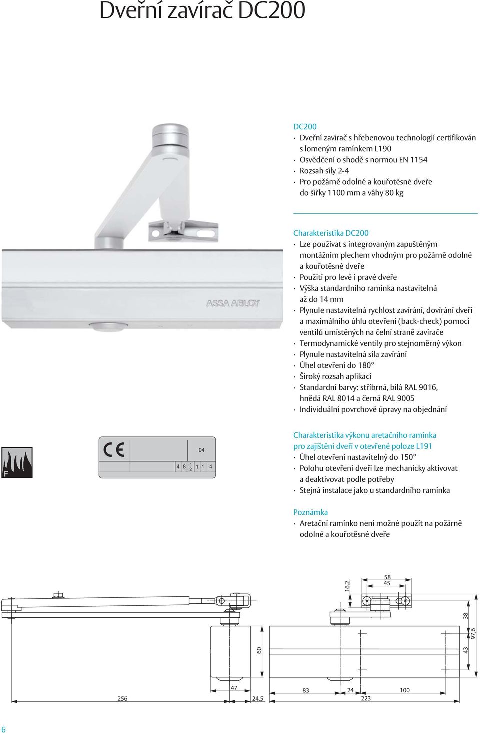 standardního ramínka nastavitelná až do 14 mm Plynule nastavitelná rychlost zavírání, dovírání dveří a maximálního úhlu otevření (back-check) pomocí ventilů umístěných na čelní straně zavírače