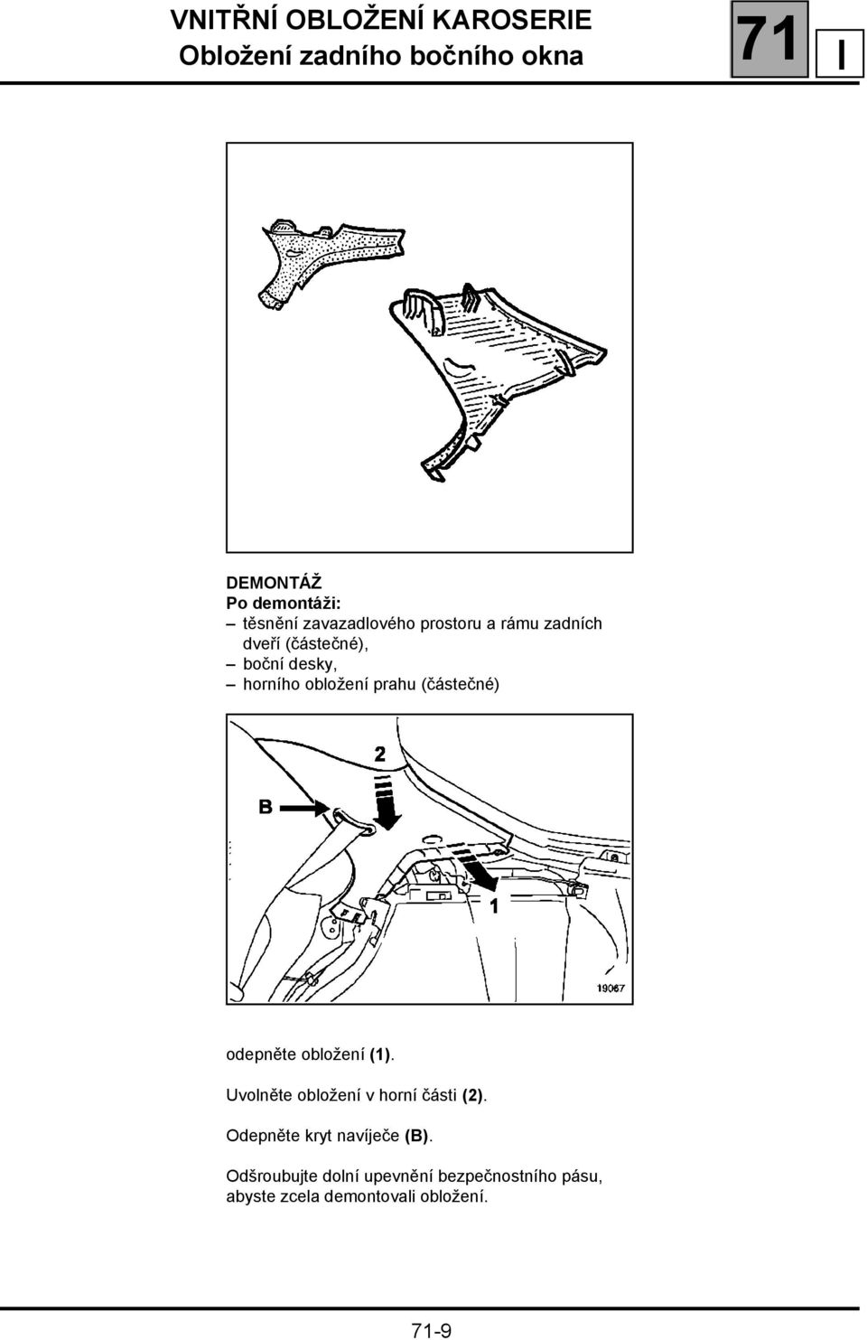 (částečné) odepněte obložení (1). Uvolněte obložení v horní části (2).