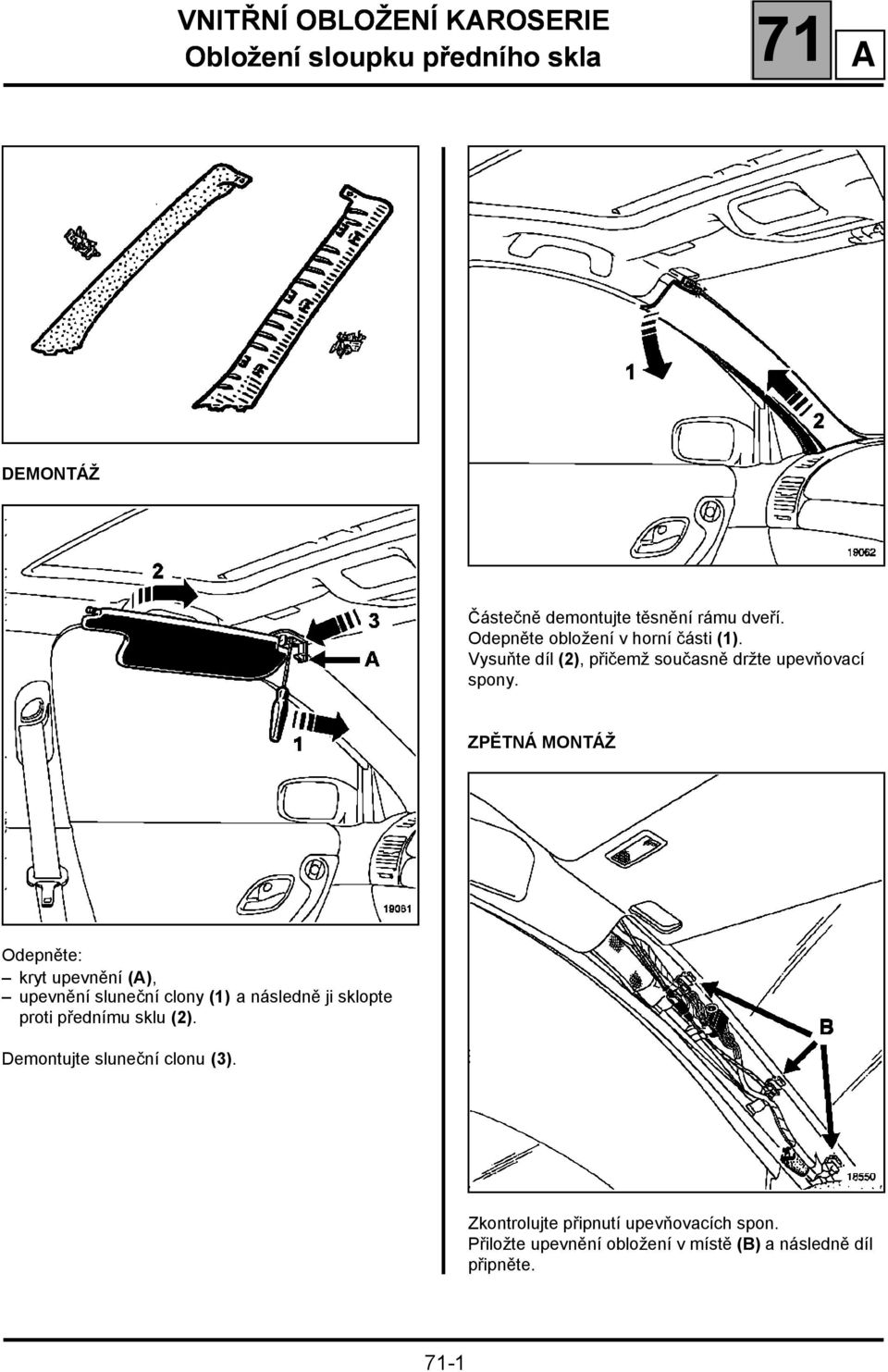 ZPĚTNÁ MONTÁŽ Odepněte: kryt upevnění (A), upevnění sluneční clony (1) a následně ji sklopte proti přednímu sklu