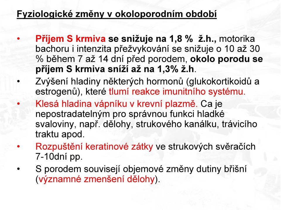 Klesá hladina vápníku v krevní plazmě. Ca je nepostradatelným pro správnou funkci hladké svaloviny, např. dělohy, strukového kanálku, trávicího traktu apod.