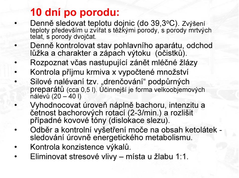 Rozpoznat včas nastupující zánět mléčné žlázy Kontrola příjmu krmiva x vypočtené množství Silové nalévaní tzv. drenčování podpůrných preparátů (cca 0,5 l).