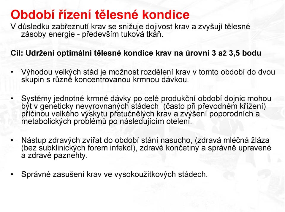 Systémy jednotné krmné dávky po celé produkční období dojnic mohou být v geneticky nevyrovnaných stádech (často při převodném křížení) příčinou velkého výskytu přetučnělých krav a zvýšení