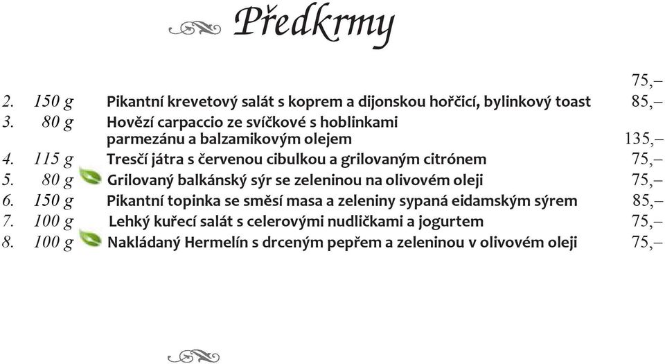 80 g Grilovaný balkánský sýr se zeleninou na olivovém oleji 75, 6. 150 g Pikantní topinka se směsí masa a zeleniny sypaná eidamským sýrem 85, 7.