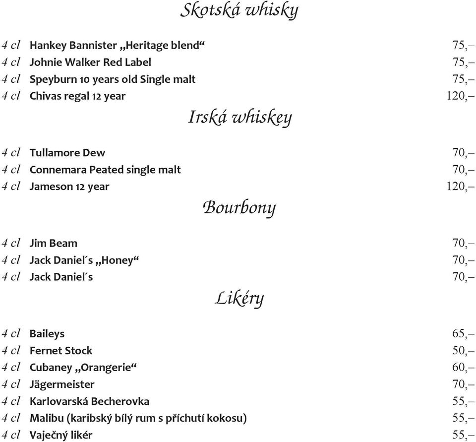 4 cl Jim Beam 70, 4 cl Jack Daniel s Honey 70, 4 cl Jack Daniel s 70, Likéry 4 cl Baileys 65, 4 cl Fernet Stock 50, 4 cl Cubaney