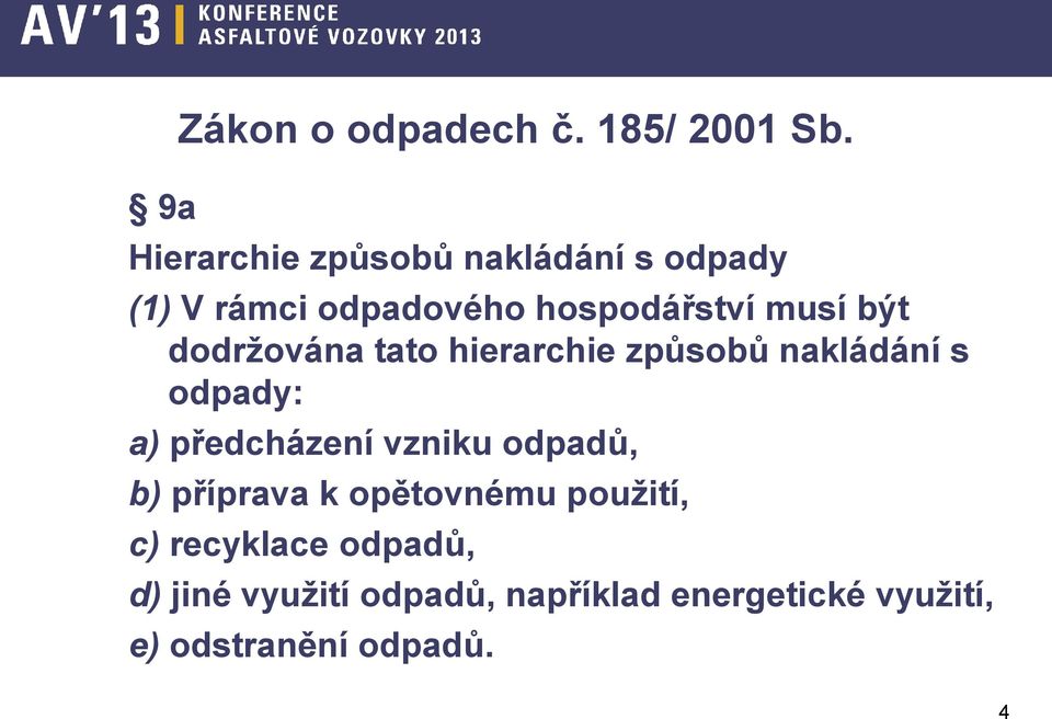 dodržována tato hierarchie způsobů nakládání s odpady: a) předcházení vzniku odpadů,