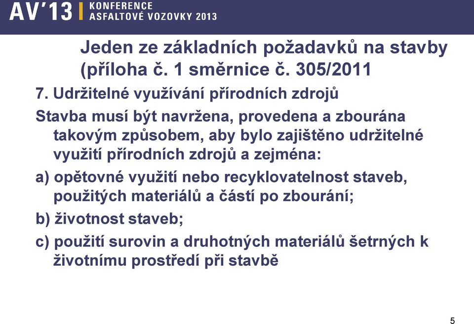 bylo zajištěno udržitelné využití přírodních zdrojů a zejména: a) opětovné využití nebo recyklovatelnost