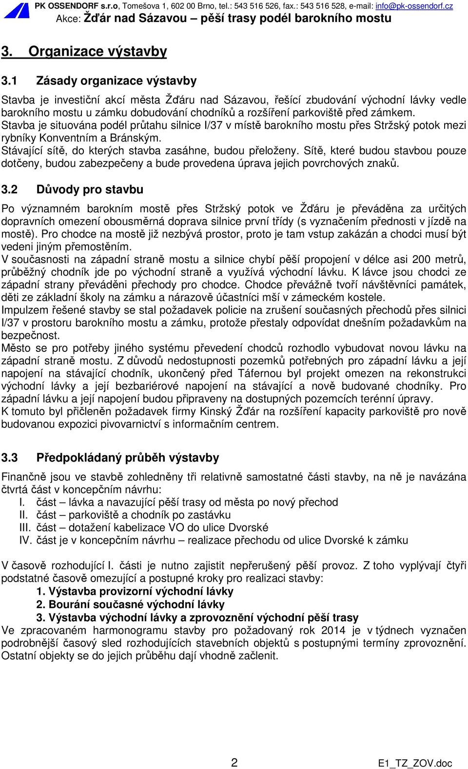 Stavba je situována podél průtahu silnice I/37 v místě barokního mostu přes Stržský potok mezi rybníky Konventním a Bránským. Stávající sítě, do kterých stavba zasáhne, budou přeloženy.