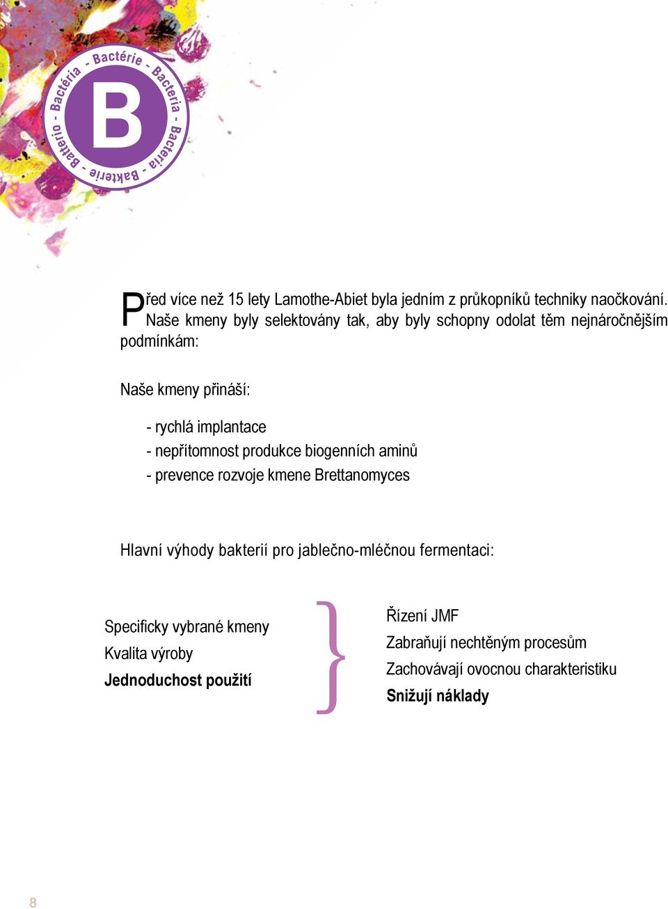 implantace - nepřítomnost produkce biogenních aminů - prevence rozvoje kmene Brettanomyces Hlavní výhody bakterií pro