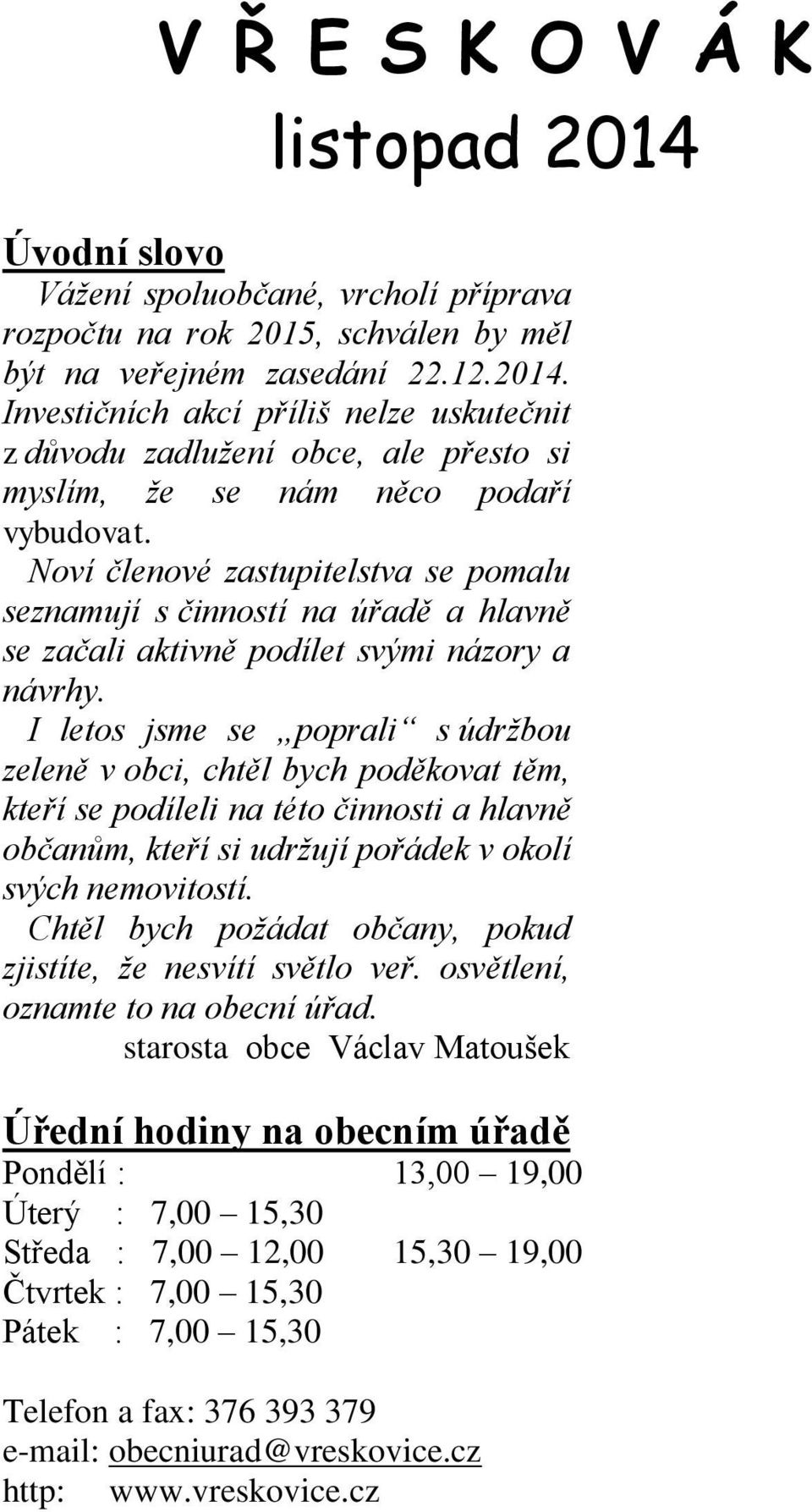 I letos jsme se poprali s údržbou zeleně v obci, chtěl bych poděkovat těm, kteří se podíleli na této činnosti a hlavně občanům, kteří si udržují pořádek v okolí svých nemovitostí.