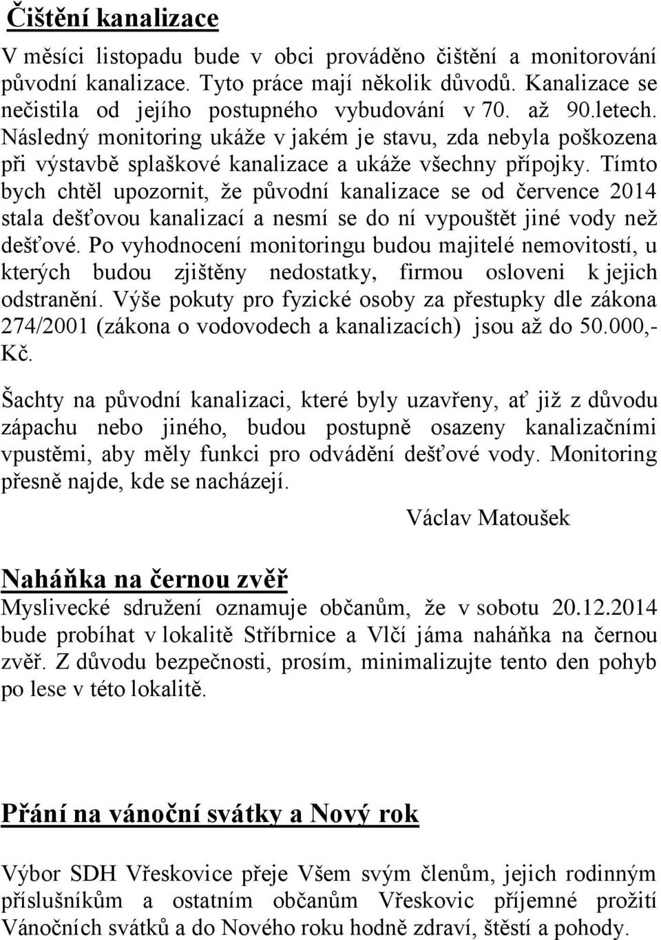 Tímto bych chtěl upozornit, že původní kanalizace se od července 2014 stala dešťovou kanalizací a nesmí se do ní vypouštět jiné vody než dešťové.