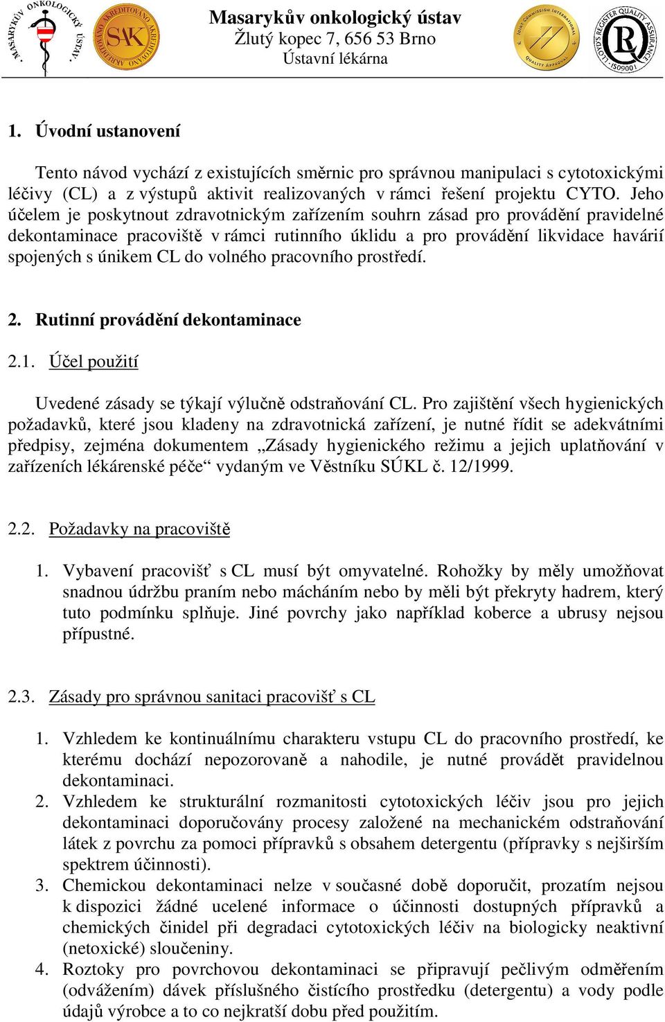 volného pracovního prostředí. 2. Rutinní provádění dekontaminace 2.1. Účel použití Uvedené zásady se týkají výlučně odstraňování CL.