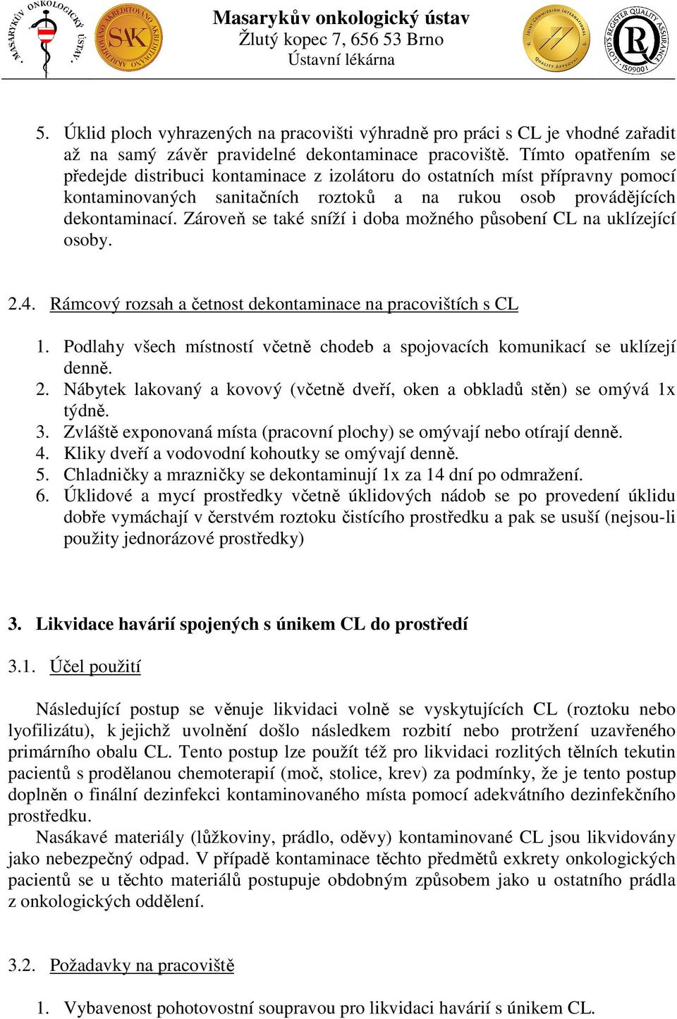 Zároveň se také sníží i doba možného působení CL na uklízející osoby. 2.4. Rámcový rozsah a četnost dekontaminace na pracovištích s CL 1.