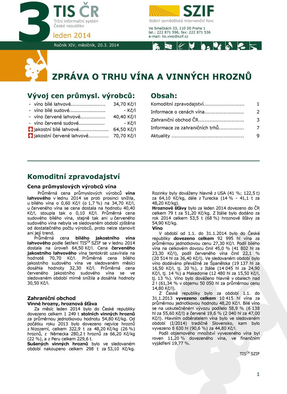 .. 34,70 Kč/l - Kč/l 40,40 Kč/l - Kč/l 64,50 Kč/l 70,70 Kč/l Obsah: Komoditní zpravodajství... Informace o cenách vína... Zahraniční obchod ČR... Informace ze zahraničních trhů... Aktuality.