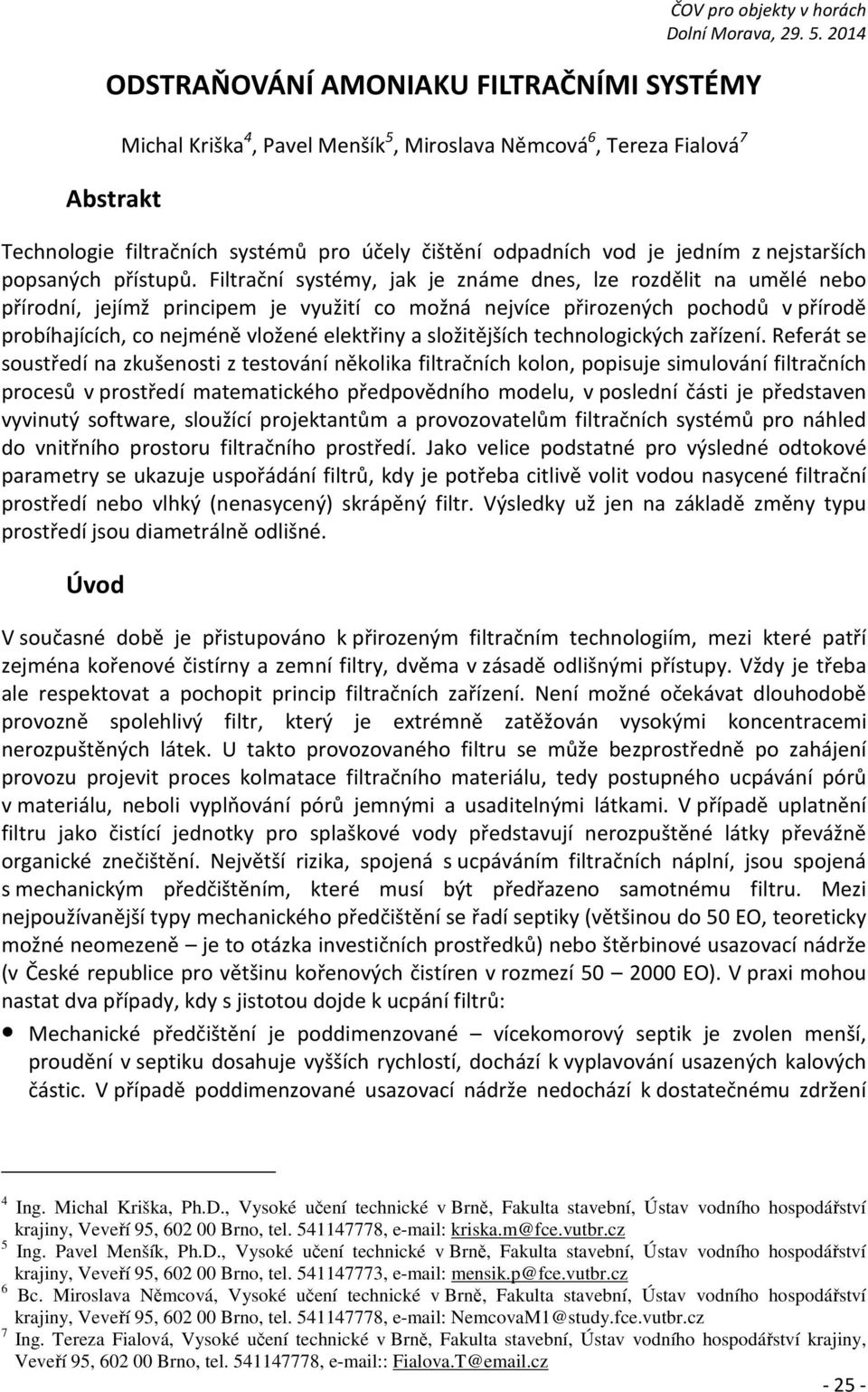 Filtrační systémy, jak je známe dnes, lze rozdělit na umělé nebo přírodní, jejímž principem je využití co možná nejvíce přirozených pochodů v přírodě probíhajících, co nejméně vložené elektřiny a