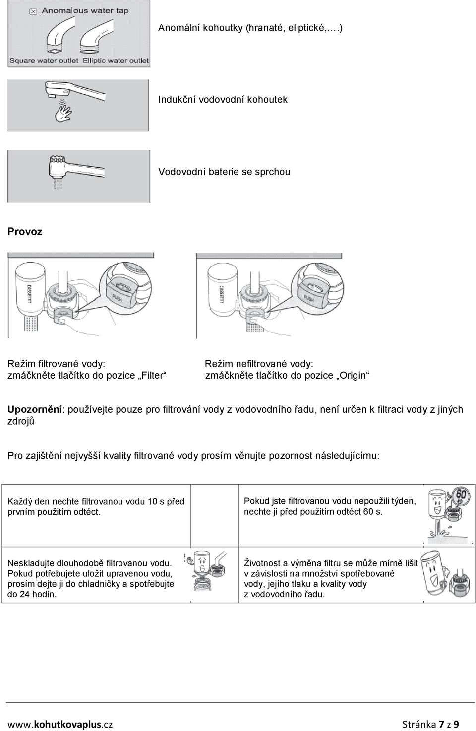 používejte pouze pro filtrování vody z vodovodního řadu, není určen k filtraci vody z jiných zdrojů Pro zajištění nejvyšší kvality filtrované vody prosím věnujte pozornost následujícímu: Každý den