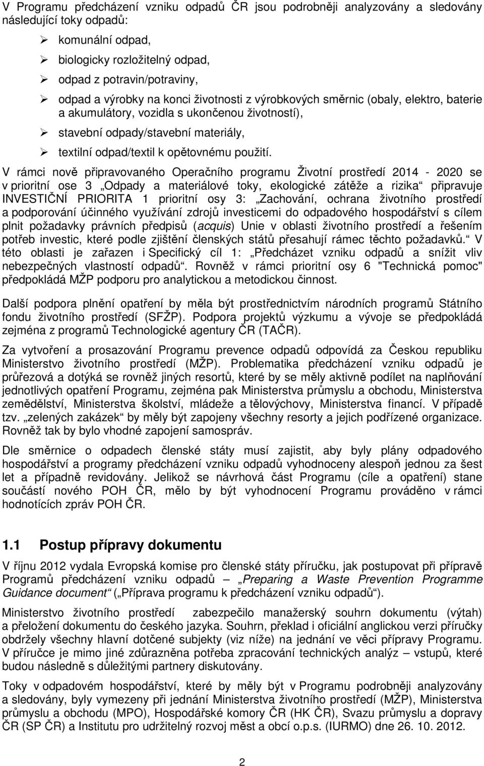 V rámci nově připravovaného Operačního programu Životní prostředí 2014-2020 se v prioritní ose 3 Odpady a materiálové toky, ekologické zátěže a rizika připravuje INVESTIČNÍ PRIORITA 1 prioritní osy