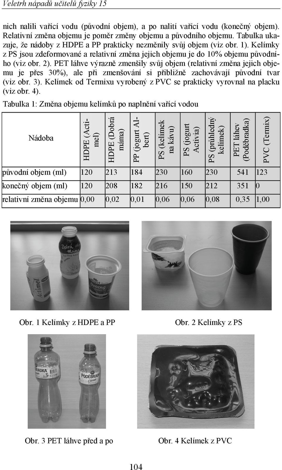 PET láhve výrazn zmenšily sv j objem (relativní zm na jejich objemu je p es 30%), ale p i zmenšování si p ibližn zachovávají p vodní tvar (viz obr. 3).