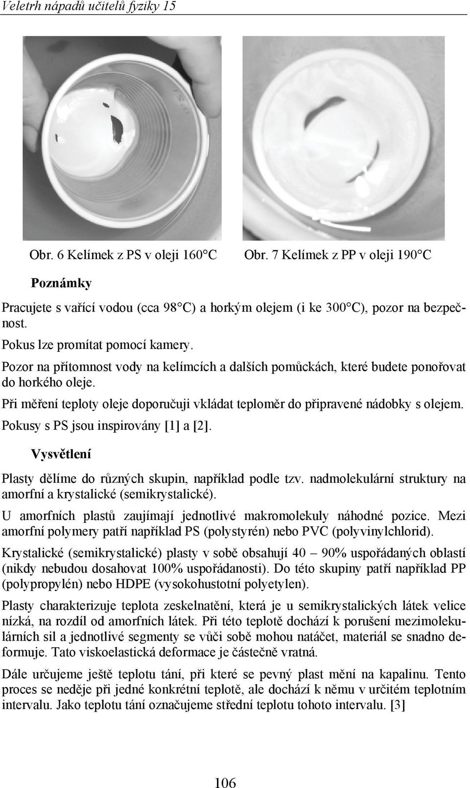 Pokusy s PS jsou inspirovány [1] a [2]. Vysv tlení Plasty d líme do r zných skupin, nap íklad podle tzv. nadmolekulární struktury na amorfní a krystalické (semikrystalické).